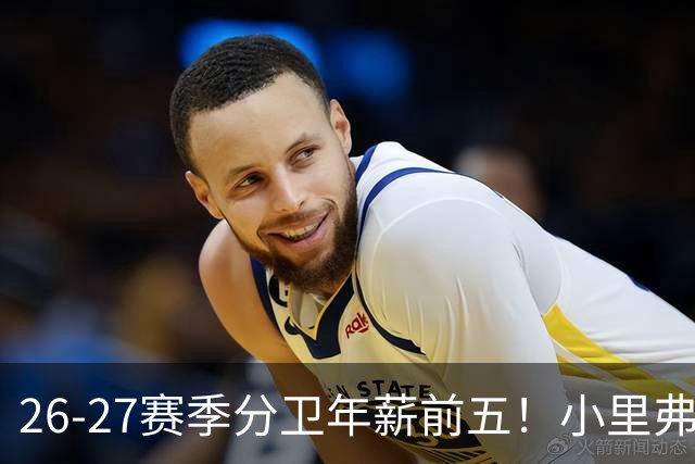 26-27赛季分卫年薪前五！小里弗斯上榜，爱德华兹仅第四
